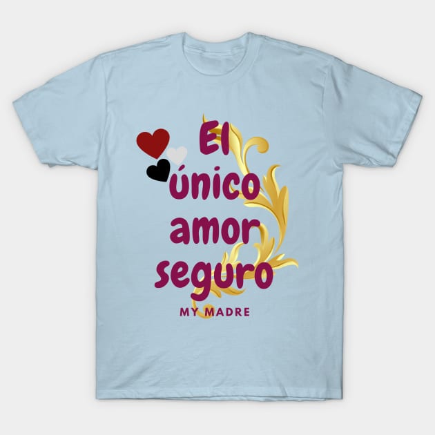 El único amor seguro, The only sure love that of a mother T-Shirt by JENNEFTRUST